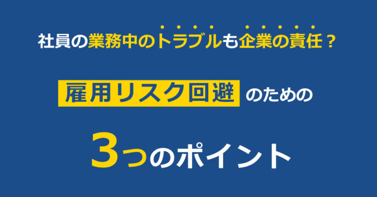 社員の業務中のトラブルも企業の責任？雇用リスク回避のための3つのポイント
